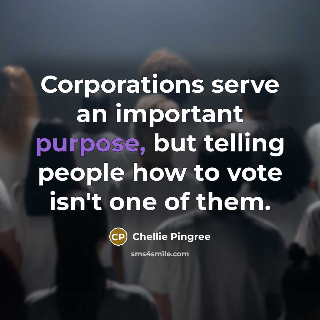 “Corporations serve an important purpose, but telling people how to vote isn't one of them.” quote by Chellie Pingree