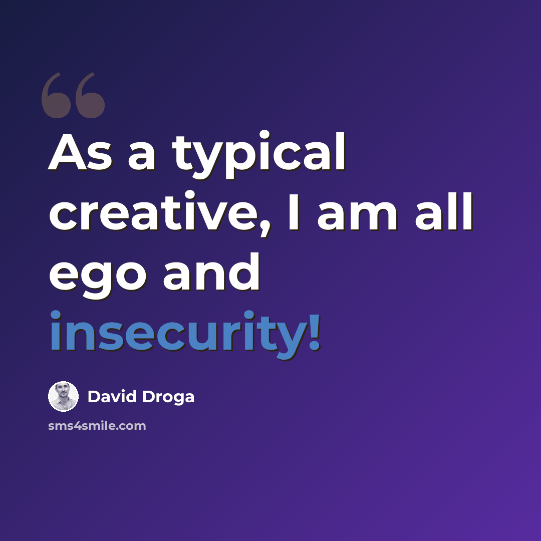 “As a typical creative, I am all ego and insecurity!” quote by David Droga