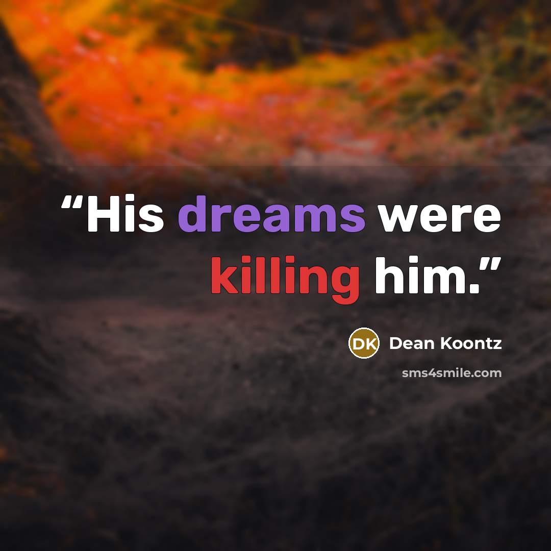 “His dreams were killing him.” quote by Dean Koontz