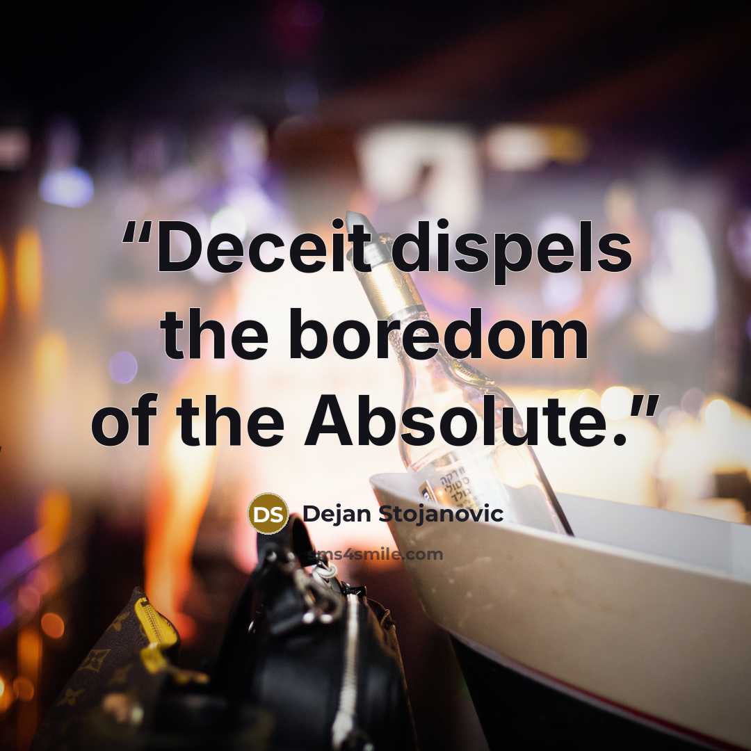 “Deceit dispels the boredom of the Absolute.” quote by Dejan Stojanovic