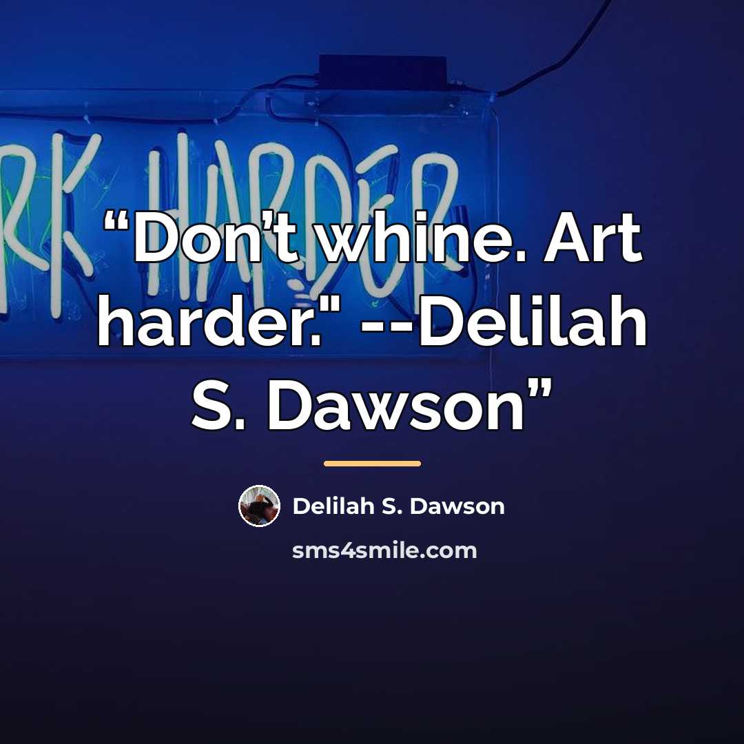“Don’t whine. Art harder." --Delilah S. Dawson” quote by Delilah S. Dawson