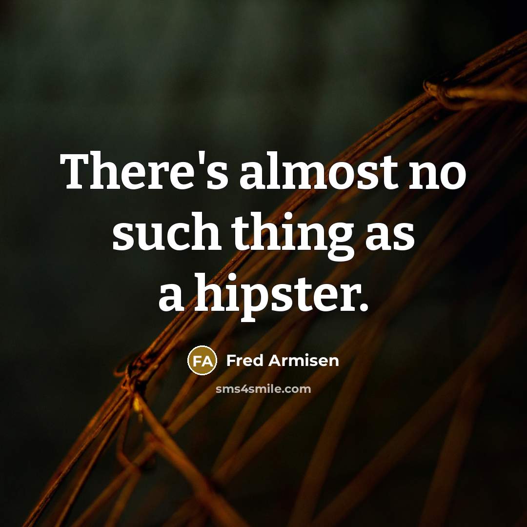 “There's almost no such thing as a hipster.” quote by Fred Armisen