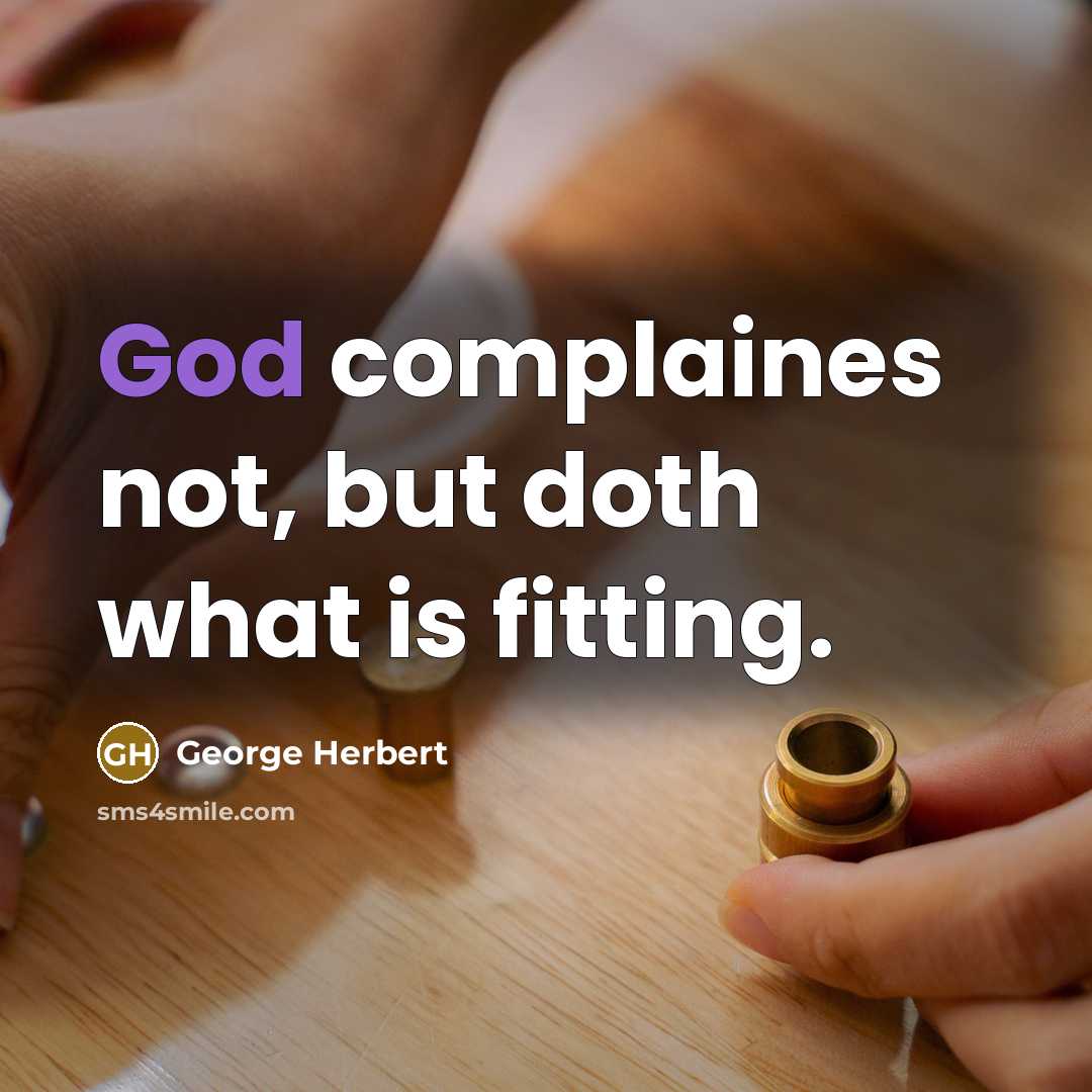 “God complaines not, but doth what is fitting.” quote by George Herbert