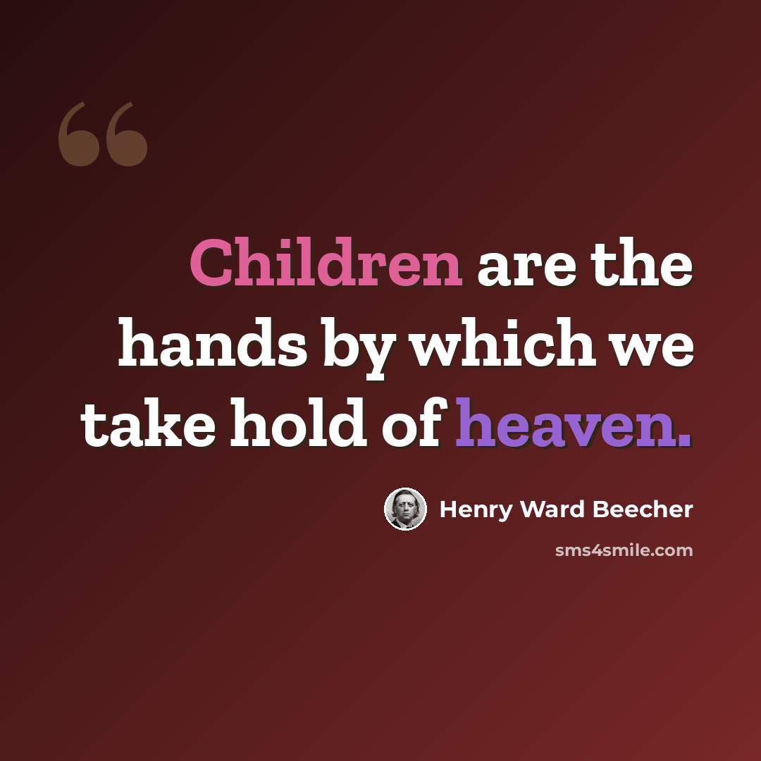 “Children are the hands by which we take hold of heaven.” quote by Henry Ward Beecher