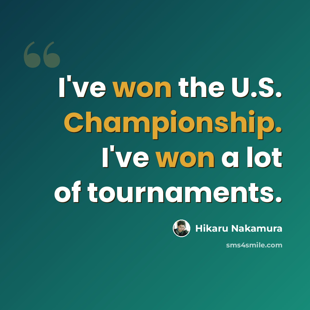 “I've won the U.S. Championship. I've won a lot of tournaments.” quote by Hikaru Nakamura