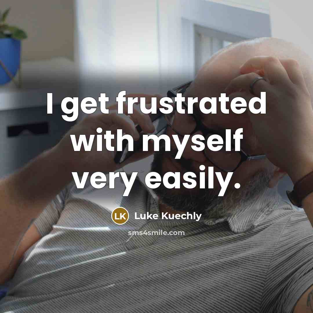 “I get frustrated with myself very easily.” quote by Luke Kuechly