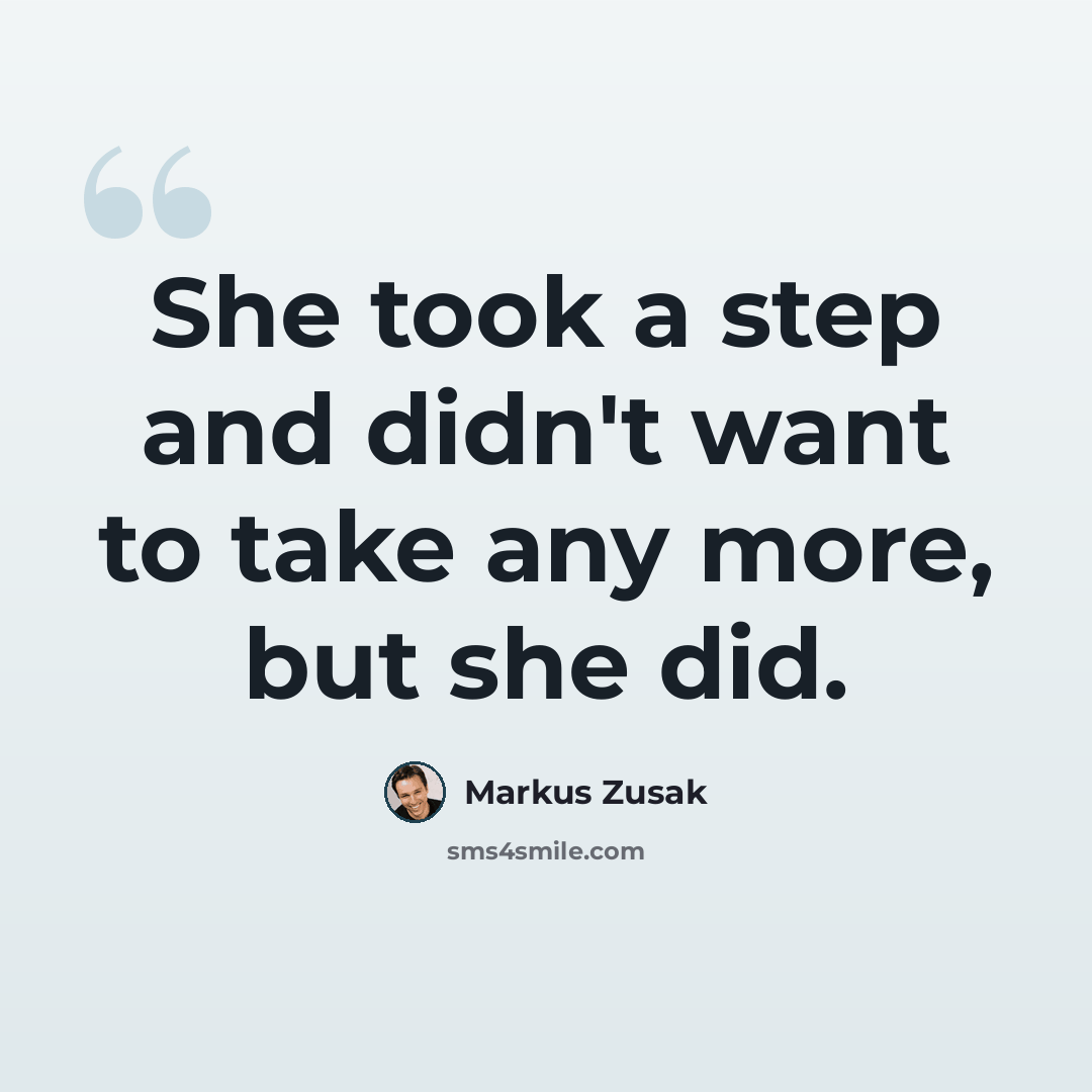 “She took a step and didn't want to take any more, but she did.” quote by Markus Zusak