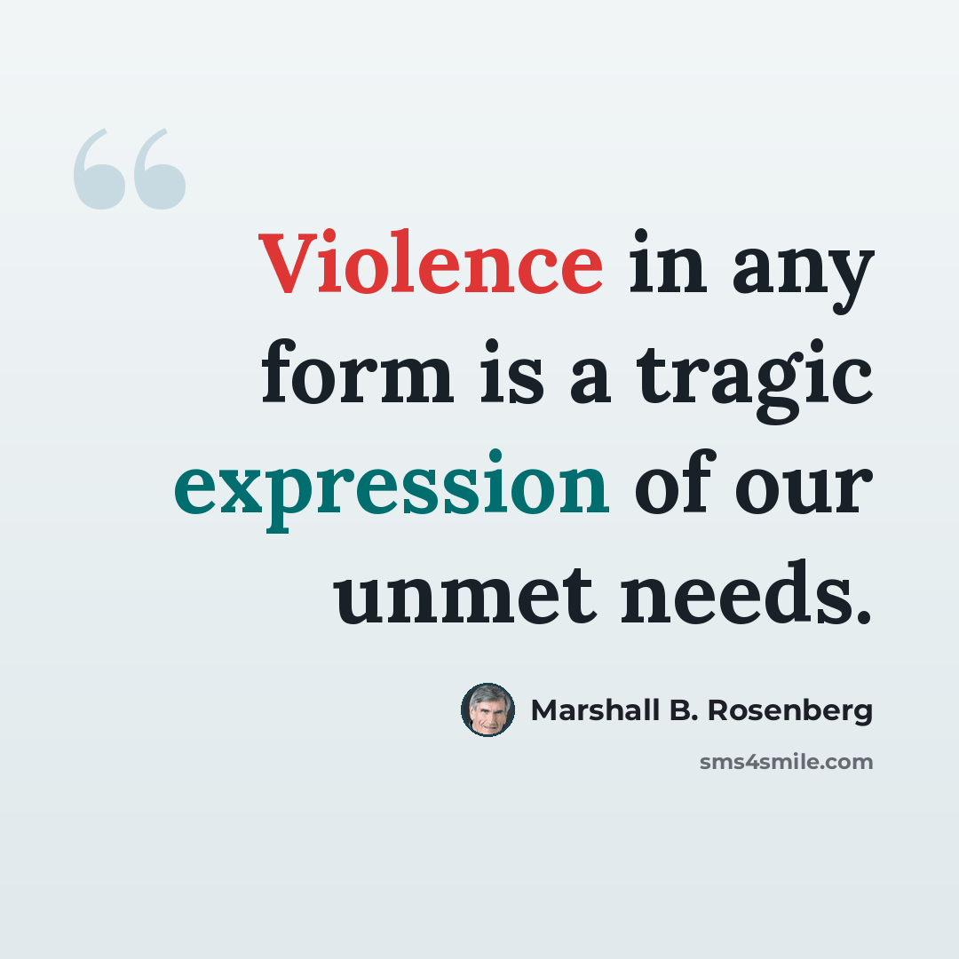 “Violence in any form is a tragic expression of our unmet needs.” quote by Marshall B. Rosenberg