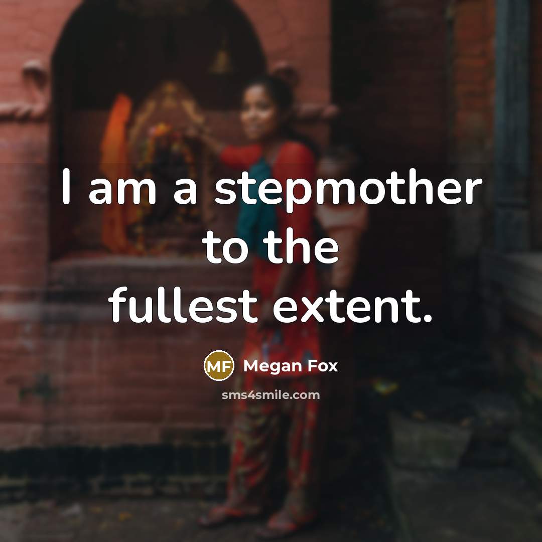 “I am a stepmother to the fullest extent.” quote by Megan Fox