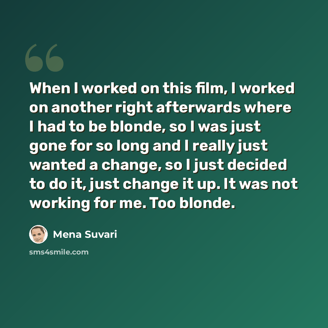 “When I worked on this film, I worked on another right afterwards where I had to be blonde, so I was just gone for so long and I really just wanted a change, so I just decided to do it, just change it up. It was not working for me. Too blonde.” quote by Mena Suvari