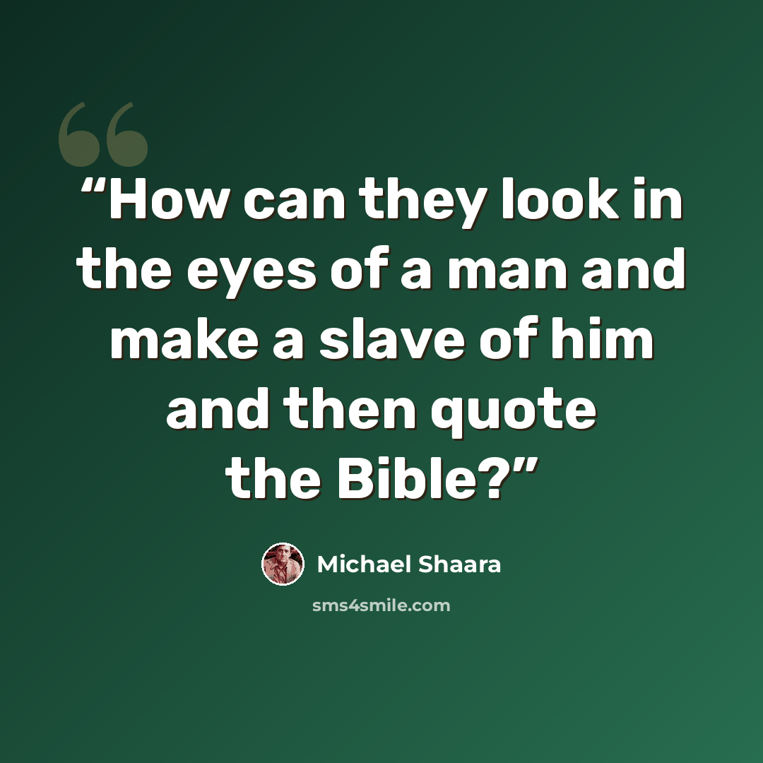 “How can they look in the eyes of a man and make a slave of him and then quote the Bible?” quote by Michael Shaara