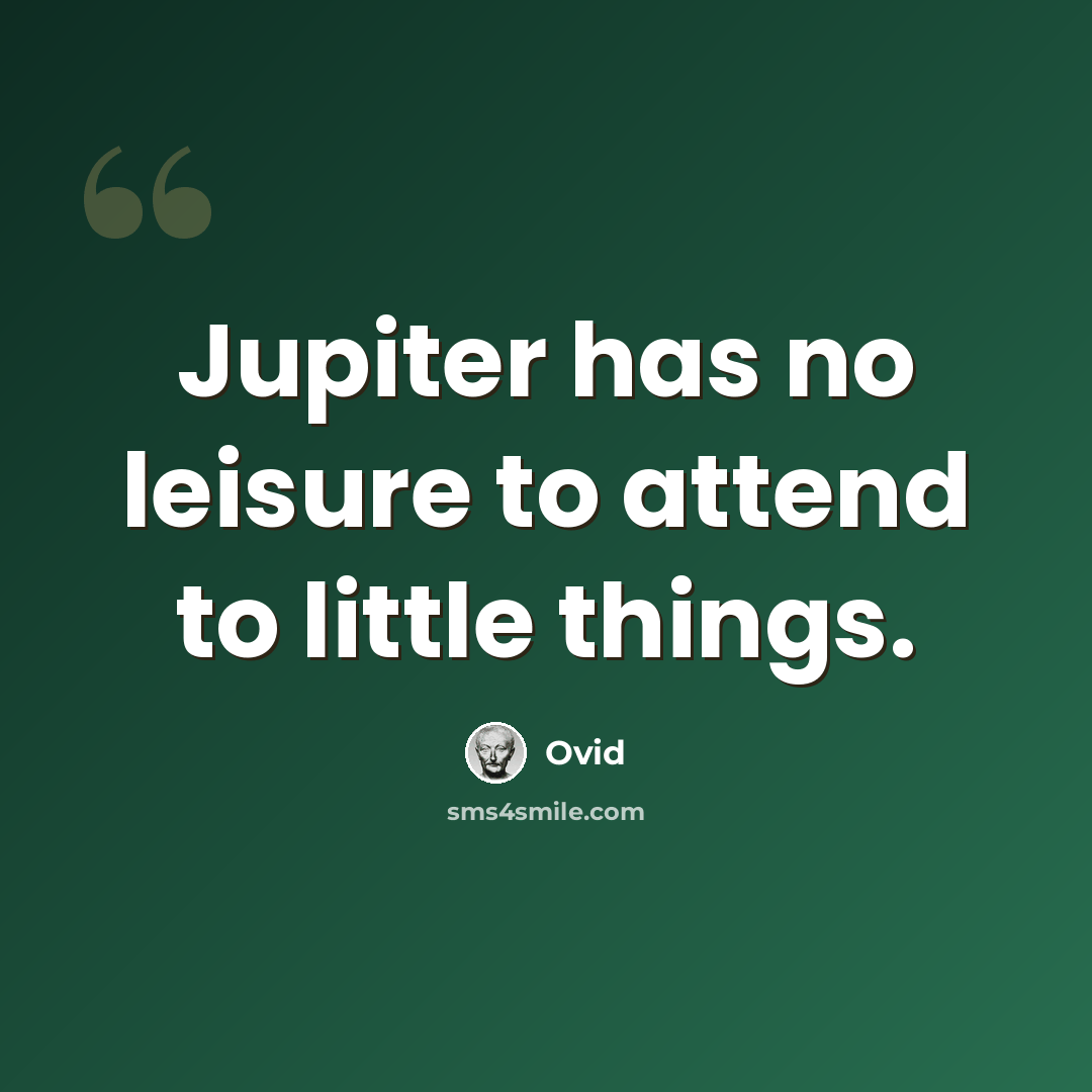 “Jupiter has no leisure to attend to little things.” quote by Ovid