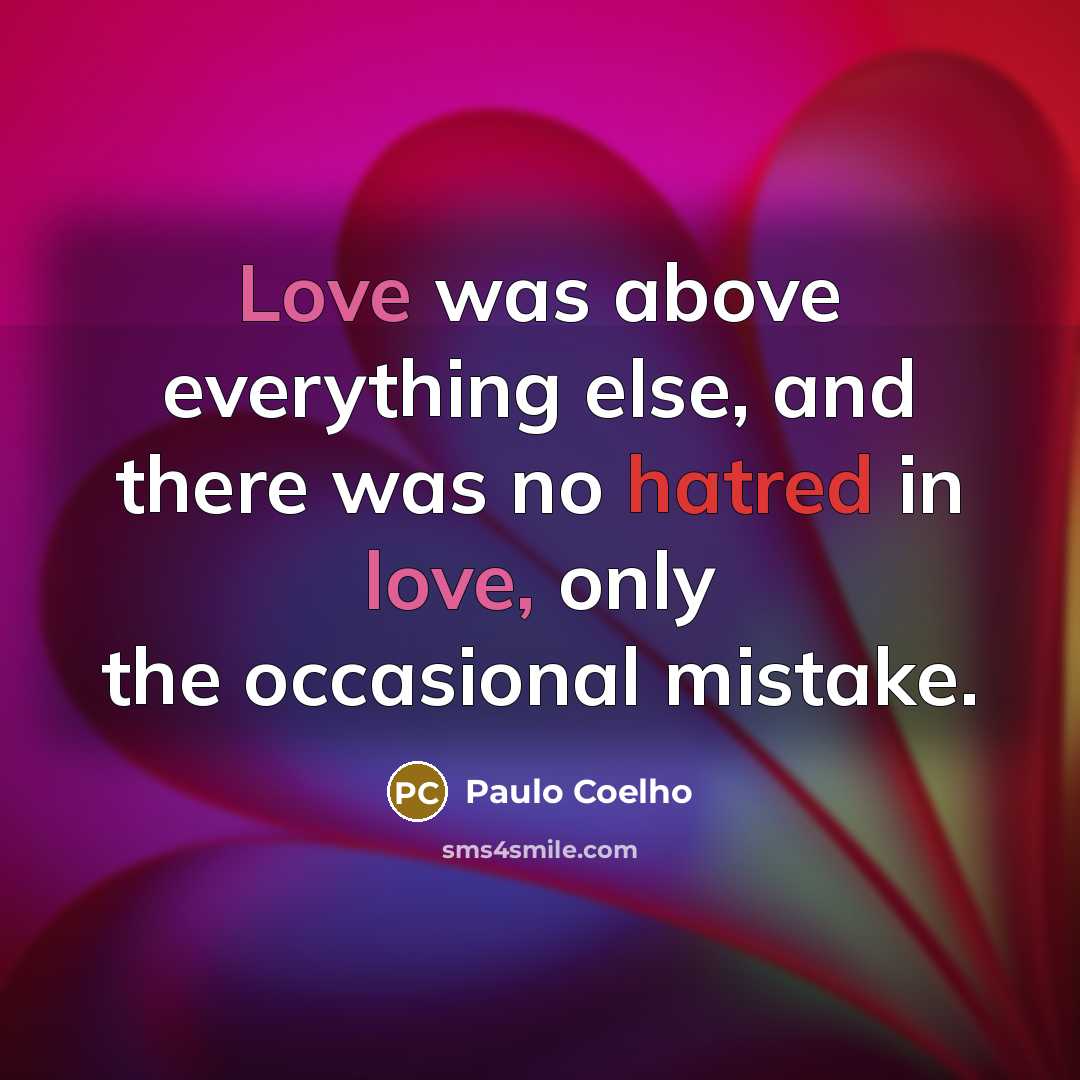 “Love was above everything else, and there was no hatred in love, only the occasional mistake.” quote by Paulo Coelho