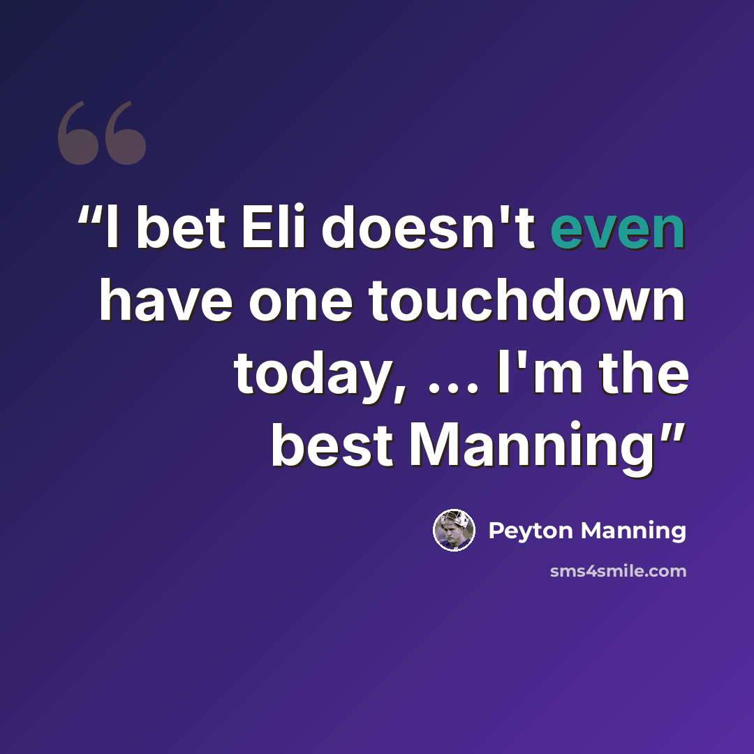 “I bet Eli doesn't even have one touchdown today, ... I'm the best Manning” quote by Peyton Manning