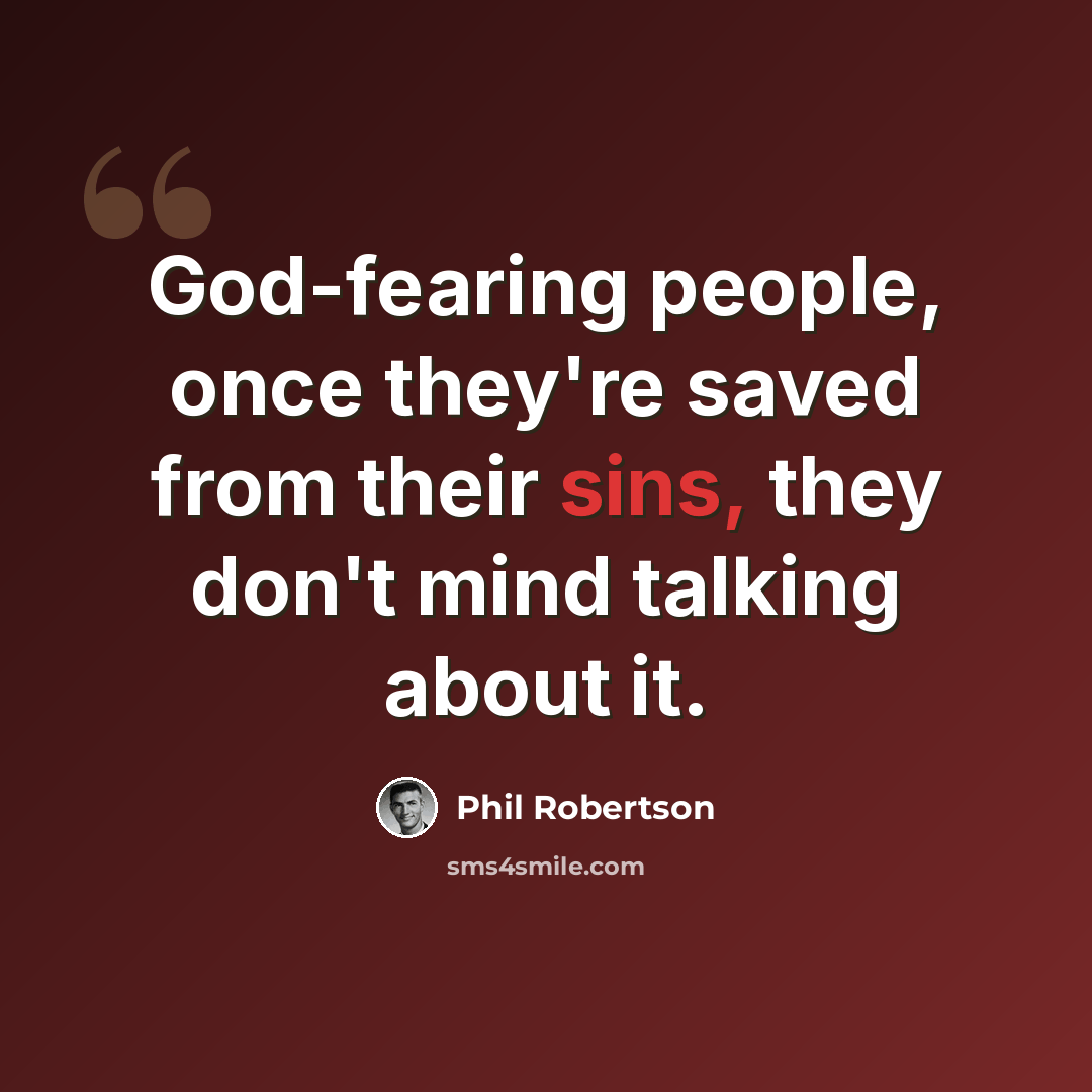 “God-fearing people, once they're saved from their sins, they don't mind talking about it.” quote by Phil Robertson