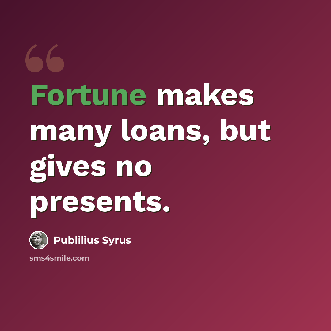 “Fortune makes many loans, but gives no presents.” quote by Publilius Syrus