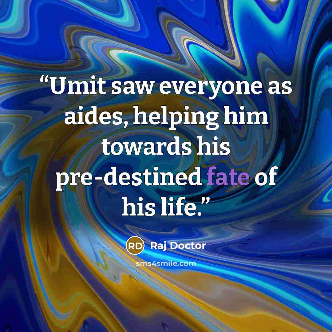“Umit saw everyone as aides, helping him towards his pre-destined fate of his life.” quote by Raj Doctor