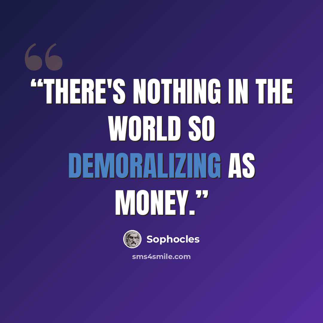 “There's nothing in the world so demoralizing as money.” quote by Sophocles