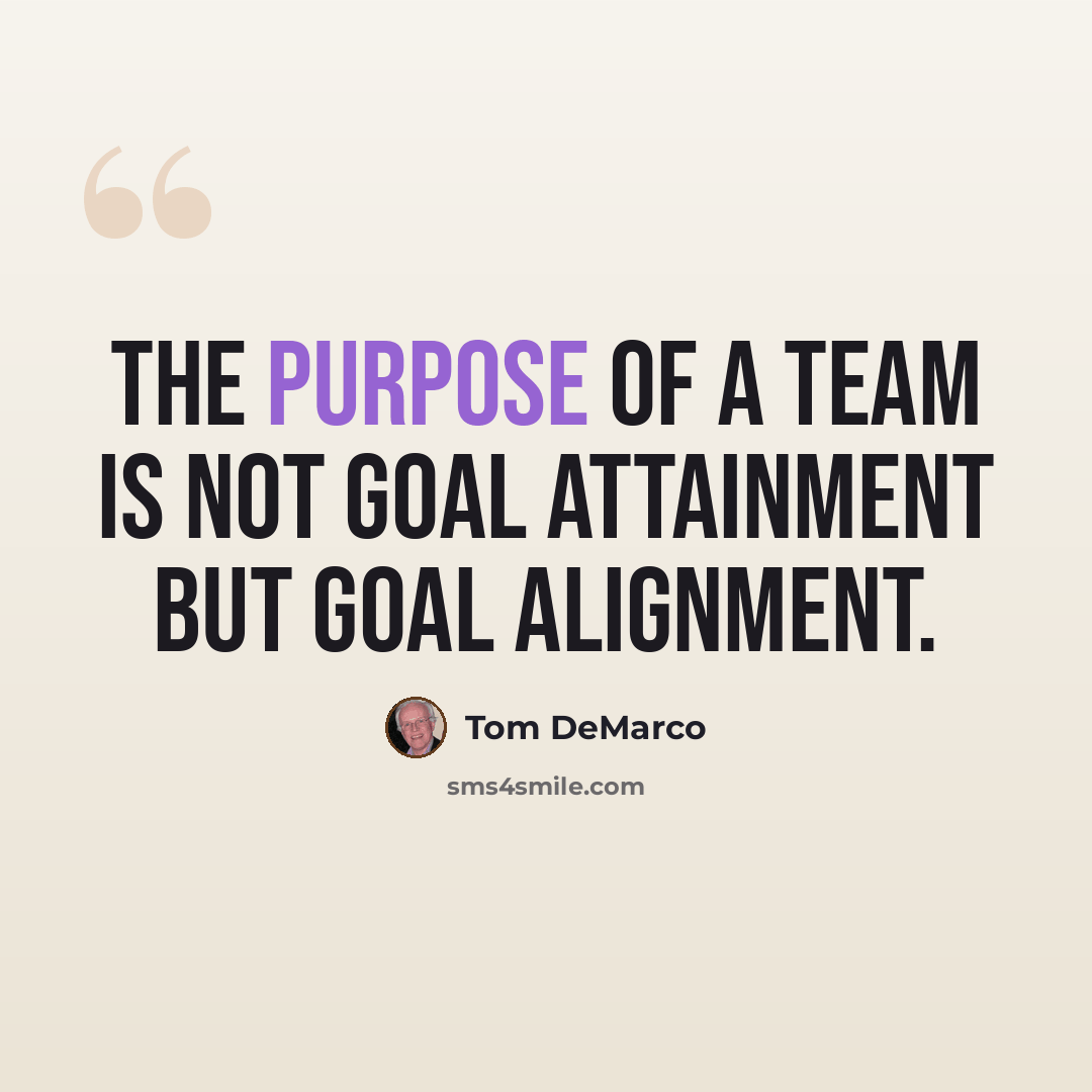 “The purpose of a team is not goal attainment but goal alignment.” quote by Tom DeMarco