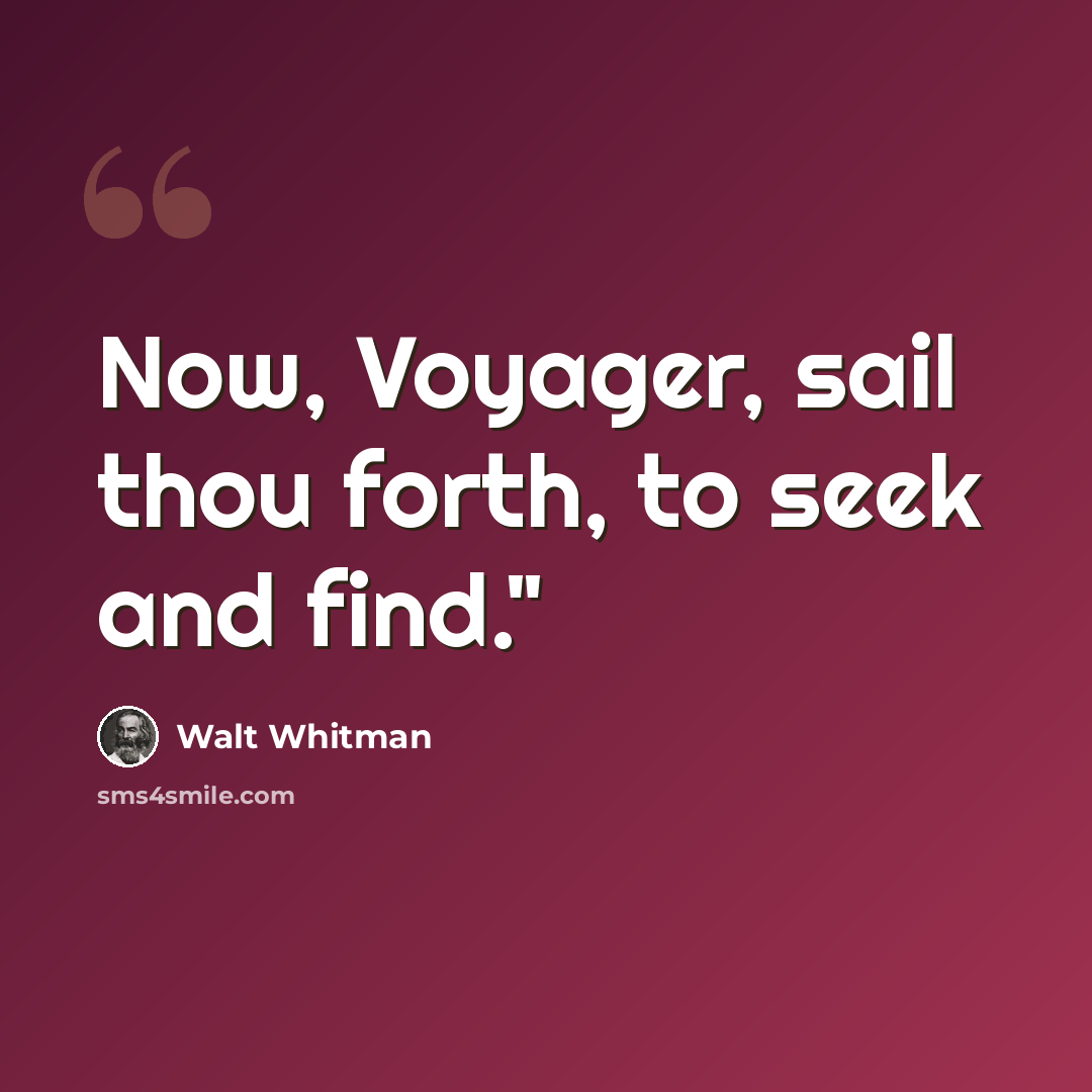 “Now, Voyager, sail thou forth, to seek and find."” quote by Walt Whitman