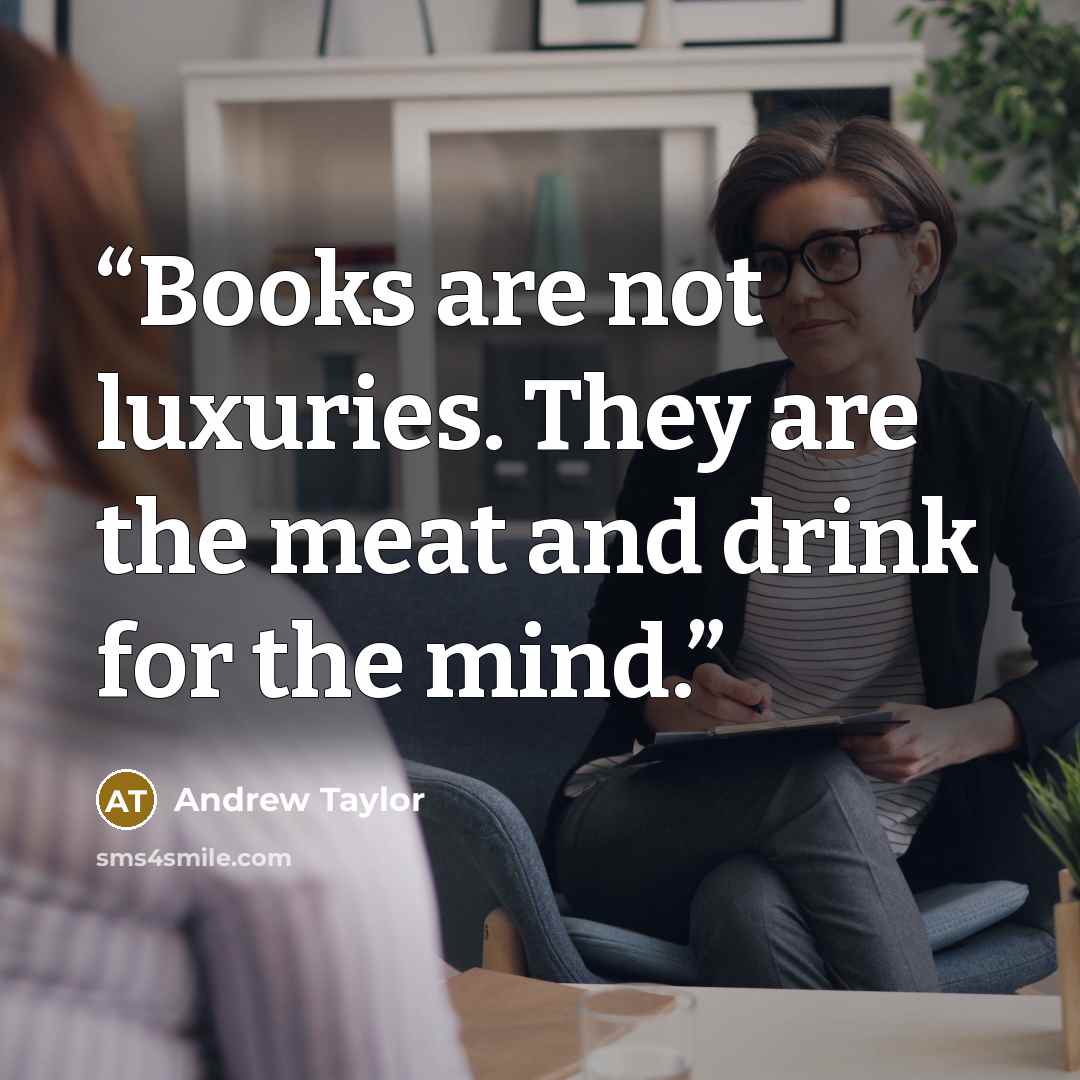 “Books are not luxuries. They are the meat and drink for the mind.” quote by Andrew Taylor