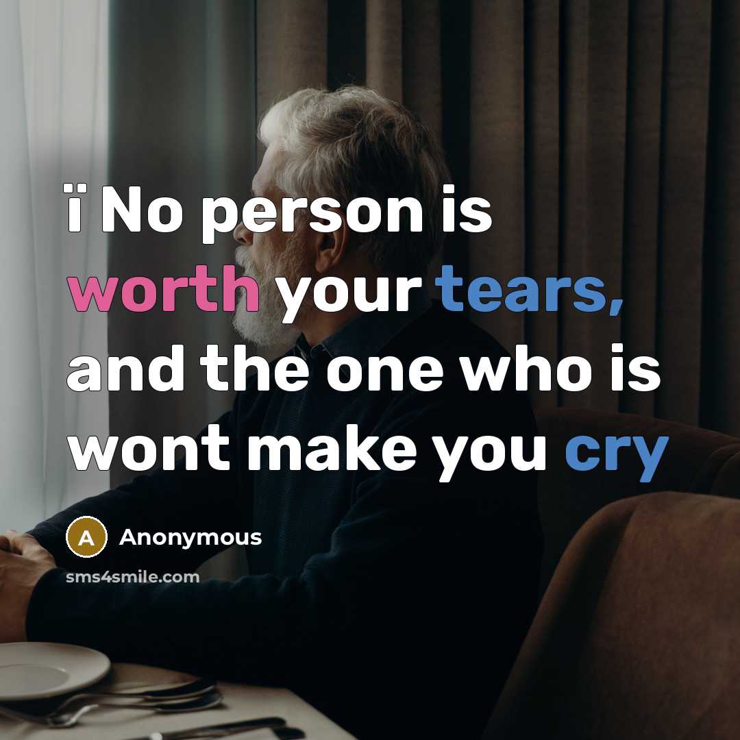 “ï No person is worth your tears, and the one who is wont make you cry” quote by Anonymous
