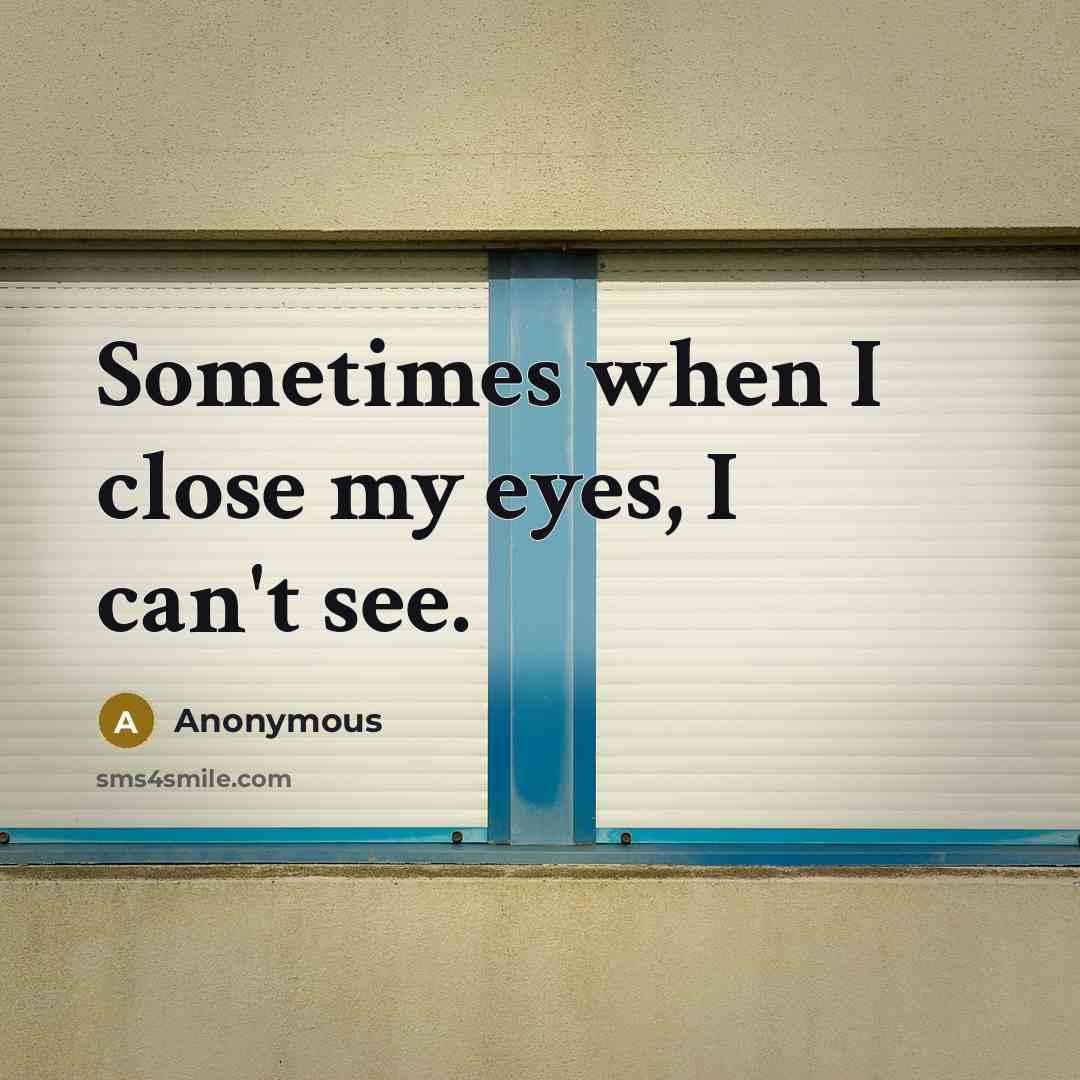 “Sometimes when I close my eyes, I can't see.” quote by Anonymous