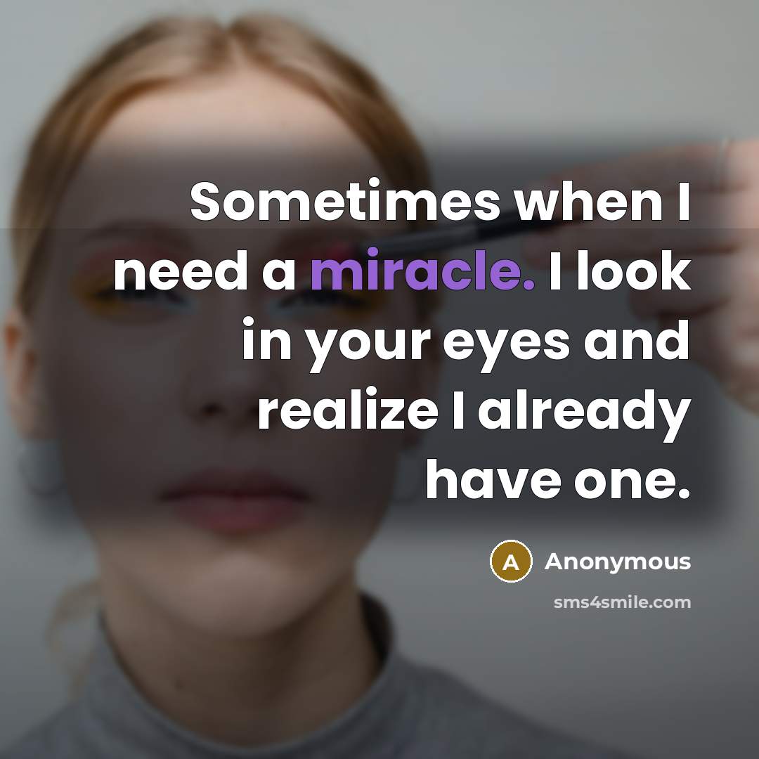 “Sometimes when I need a miracle. I look in your eyes and realize I already have one.” quote by Anonymous