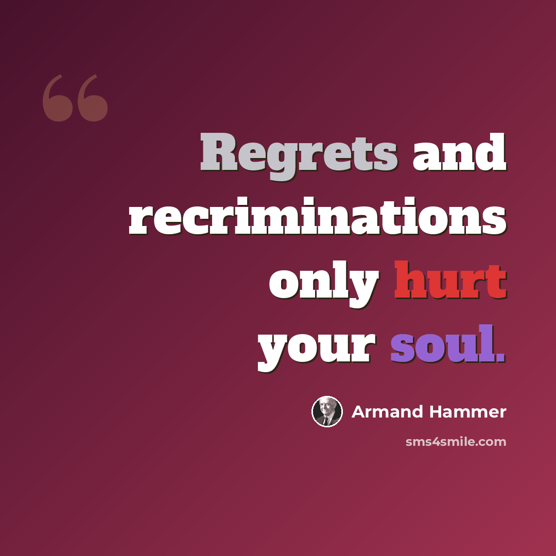 “Regrets and recriminations only hurt your soul.” quote by Armand Hammer