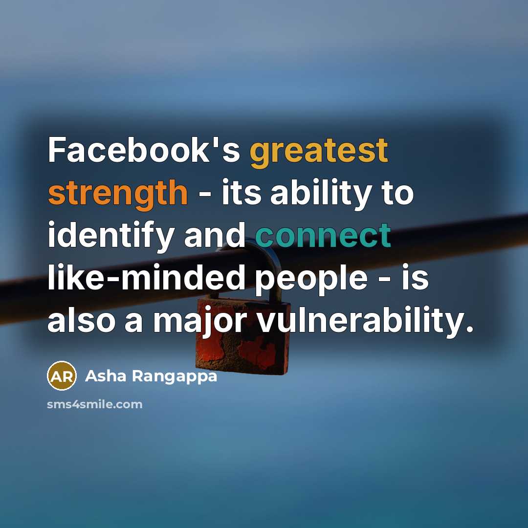 “Facebook's greatest strength - its ability to identify and connect like-minded people - is also a major vulnerability.” quote by Asha Rangappa