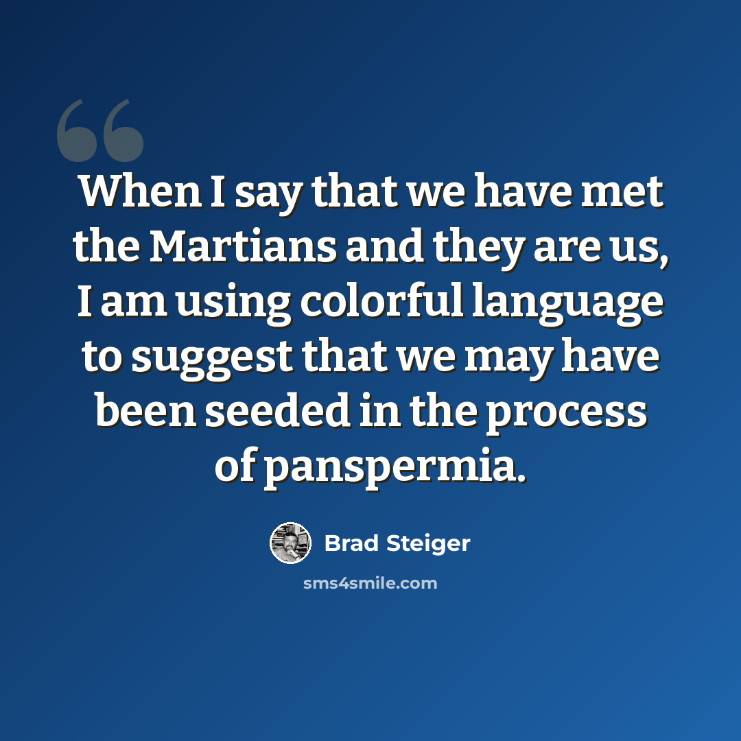 “When I say that we have met the Martians and they are us, I am using colorful language to suggest that we may have been seeded in the process of panspermia.” quote by Brad Steiger
