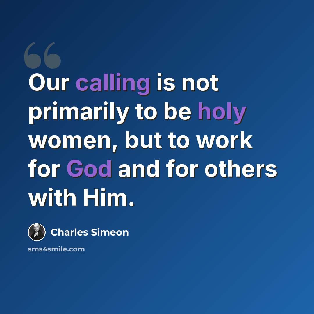“Our calling is not primarily to be holy women, but to work for God and for others with Him.” quote by Charles Simeon
