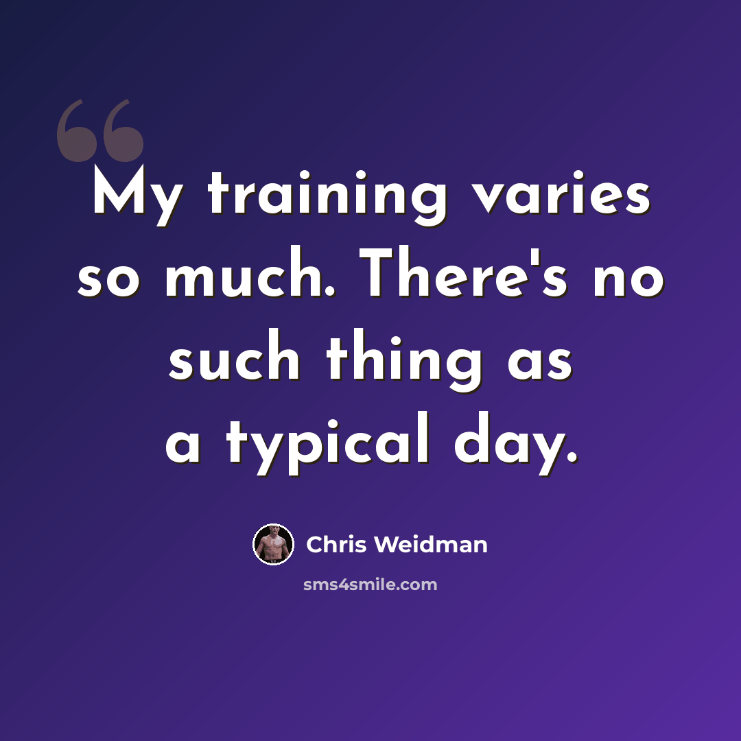 “My training varies so much. There's no such thing as a typical day.” quote by Chris Weidman