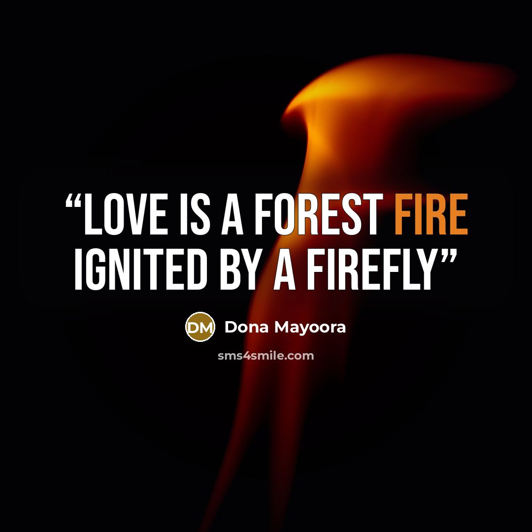 “Love is a forest fire ignited by a firefly” quote by Dona Mayoora