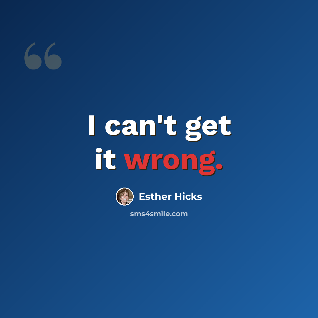 “I can't get it wrong.” quote by Esther Hicks