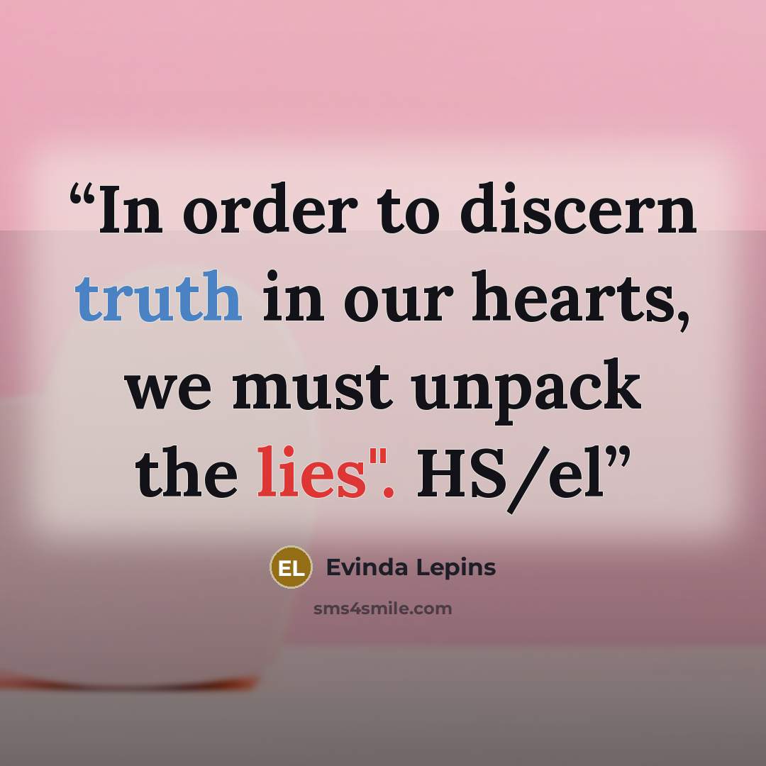 “In order to discern truth in our hearts, we must unpack the lies". HS/el” quote by Evinda Lepins