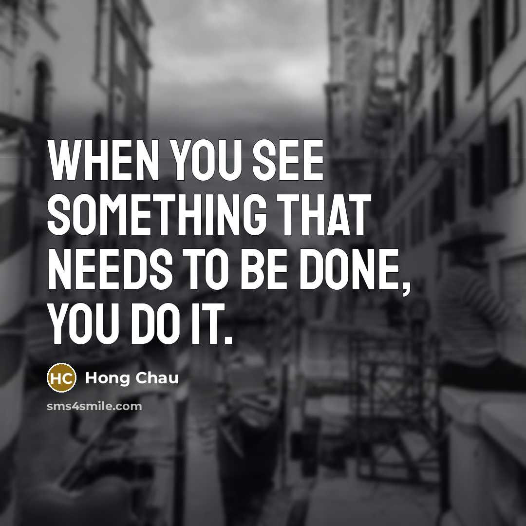 “When you see something that needs to be done, you do it.” quote by Hong Chau
