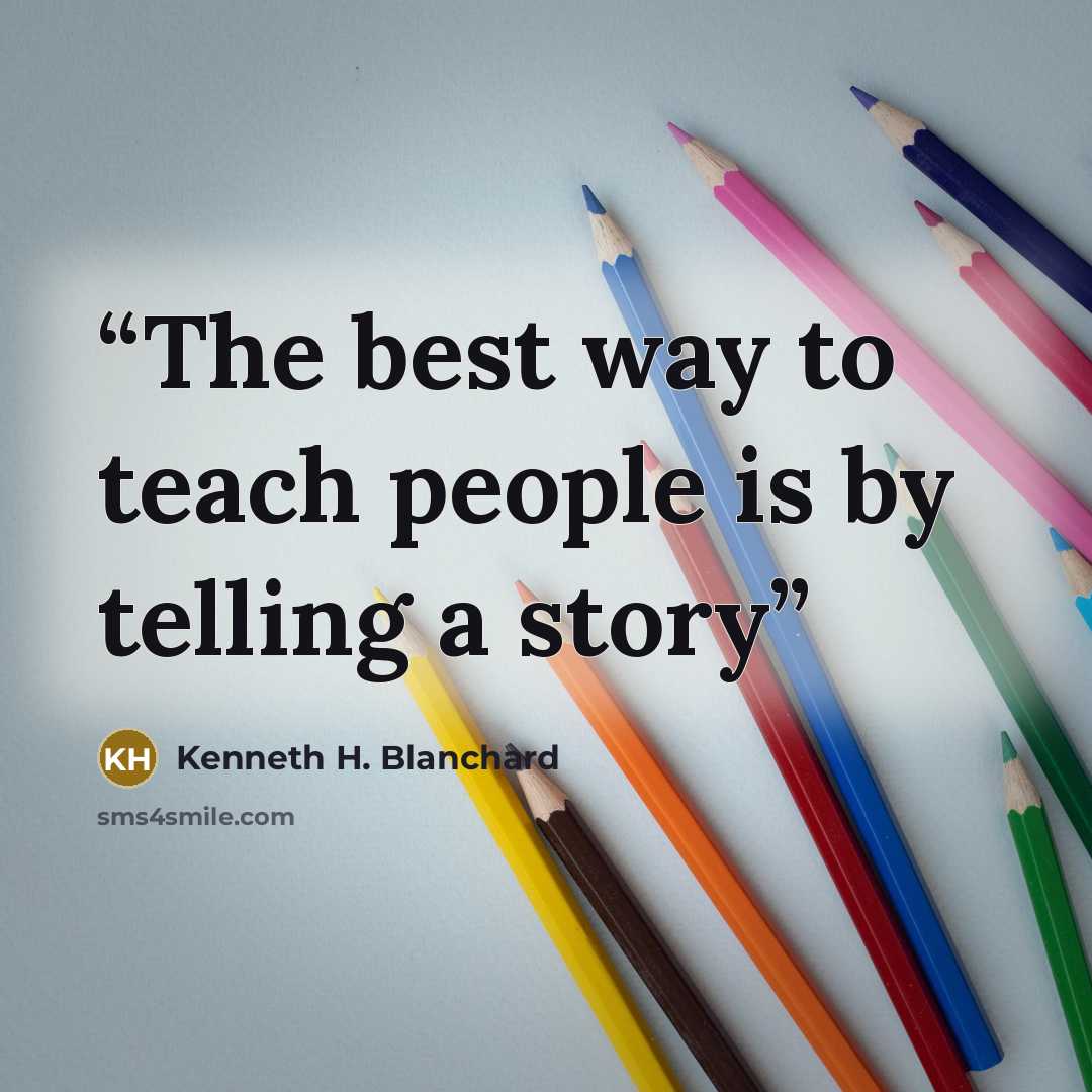 “The best way to teach people is by telling a story” quote by Kenneth H. Blanchard