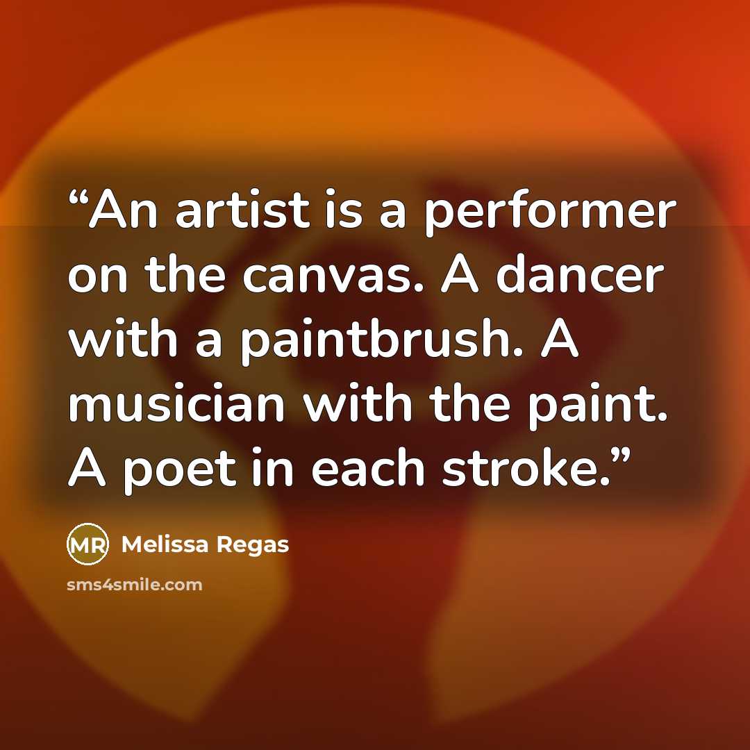 “An artist is a performer on the canvas. A dancer with a paintbrush. A musician with the paint. A poet in each stroke.” quote by Melissa Regas