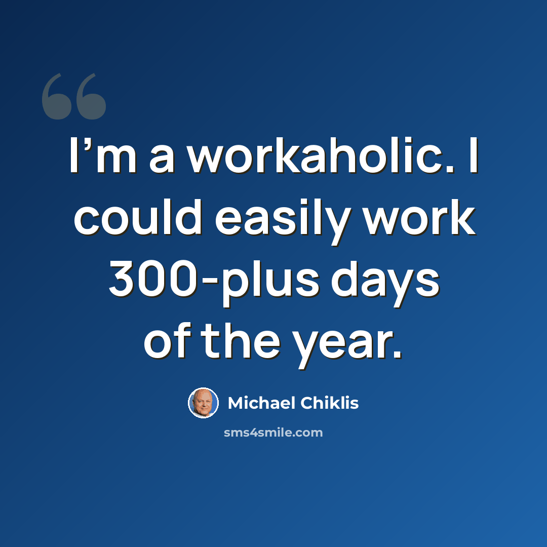 “I'm a workaholic. I could easily work 300-plus days of the year.” quote by Michael Chiklis