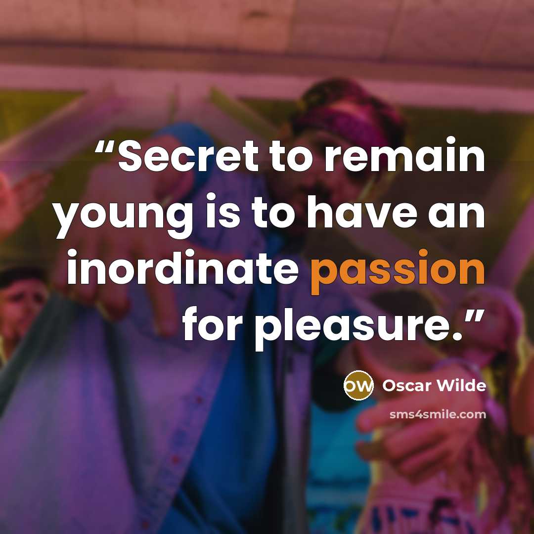 “Secret to remain young is to have an inordinate passion for pleasure.” quote by Oscar Wilde