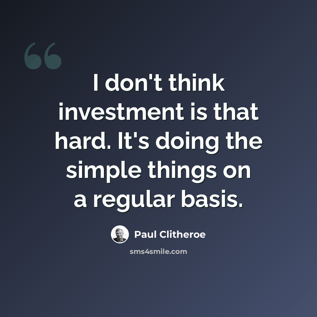 “I don't think investment is that hard. It's doing the simple things on a regular basis.” quote by Paul Clitheroe