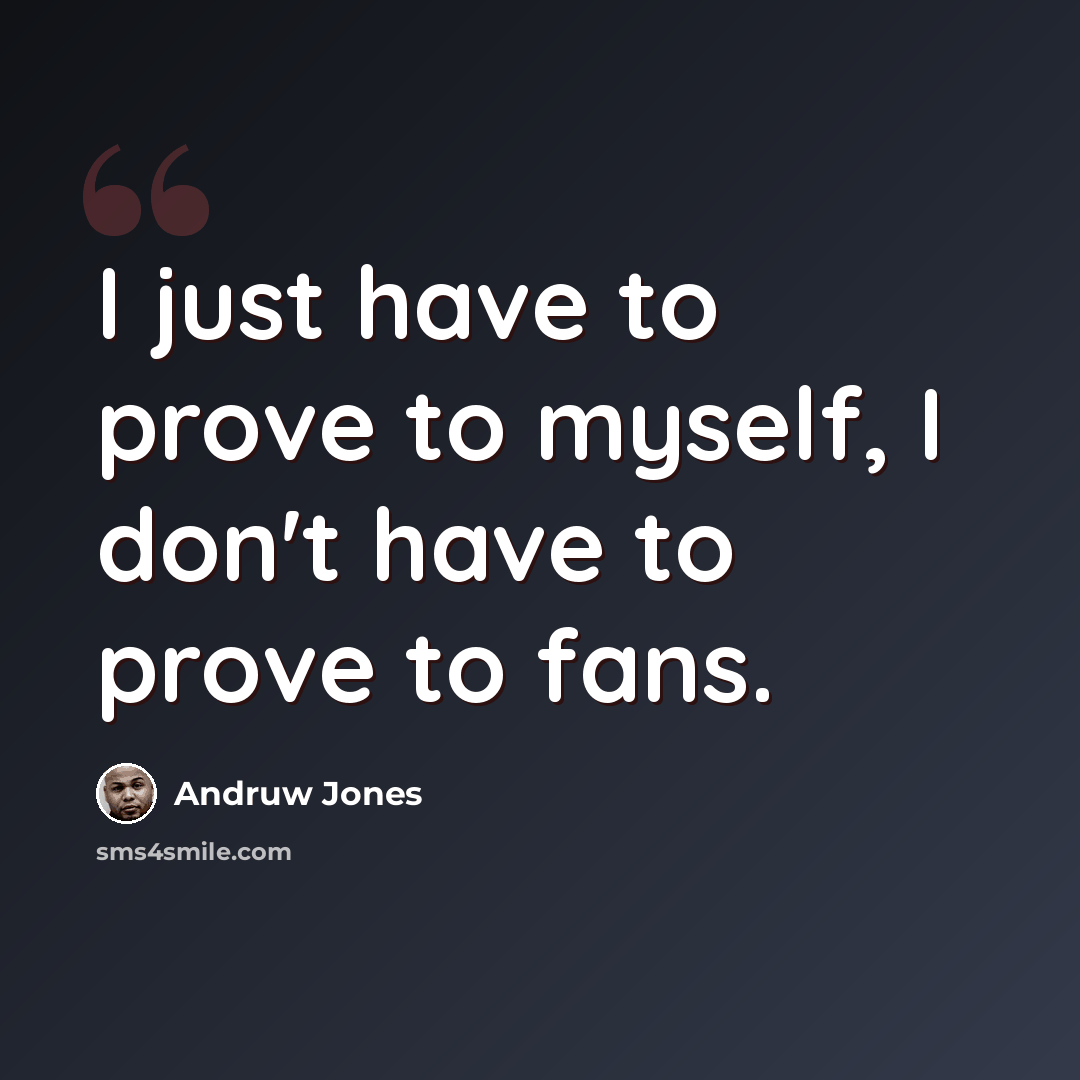 “I just have to prove to myself, I don't have to prove to fans.” quote by Andruw Jones