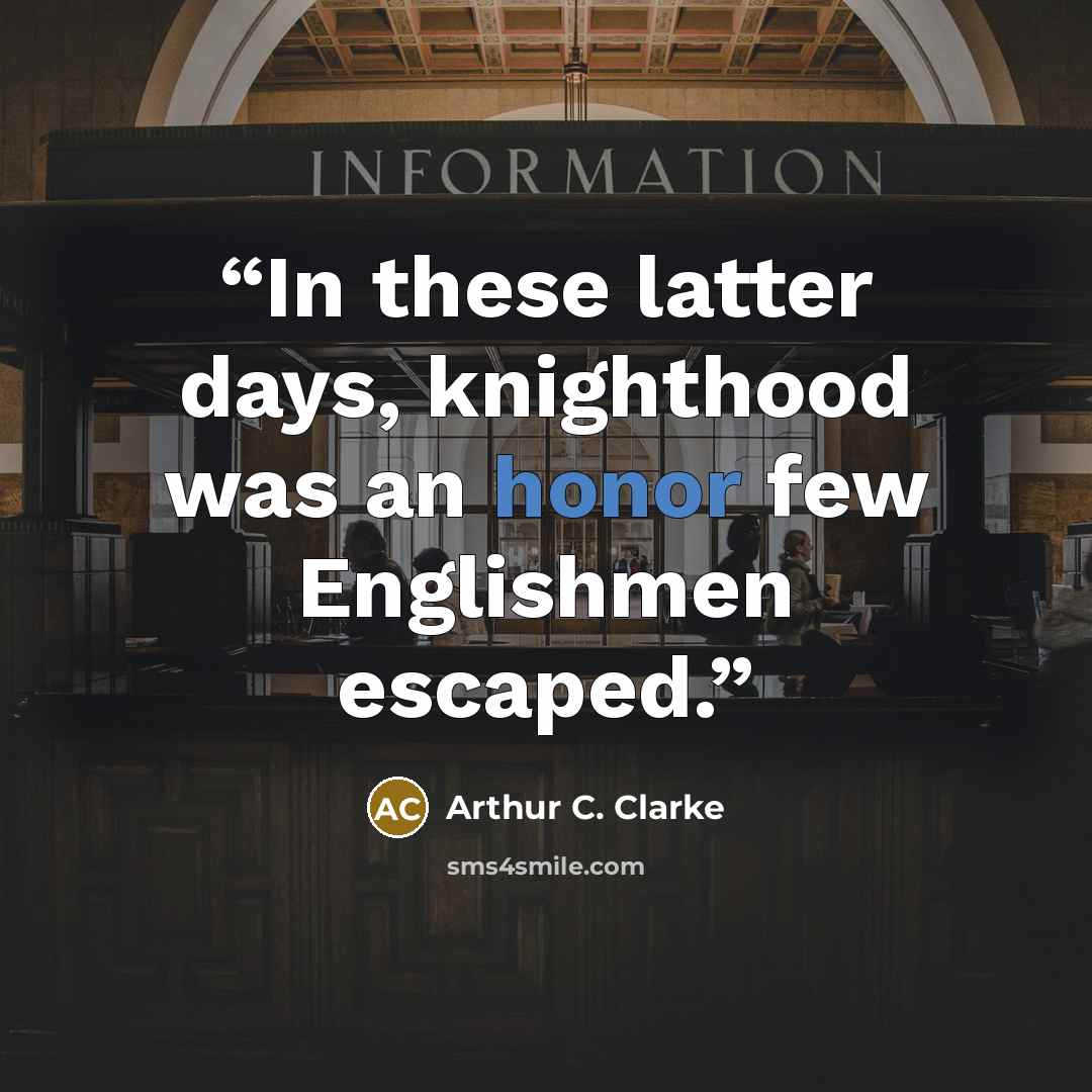 “In these latter days, knighthood was an honor few Englishmen escaped.” quote by Arthur C. Clarke