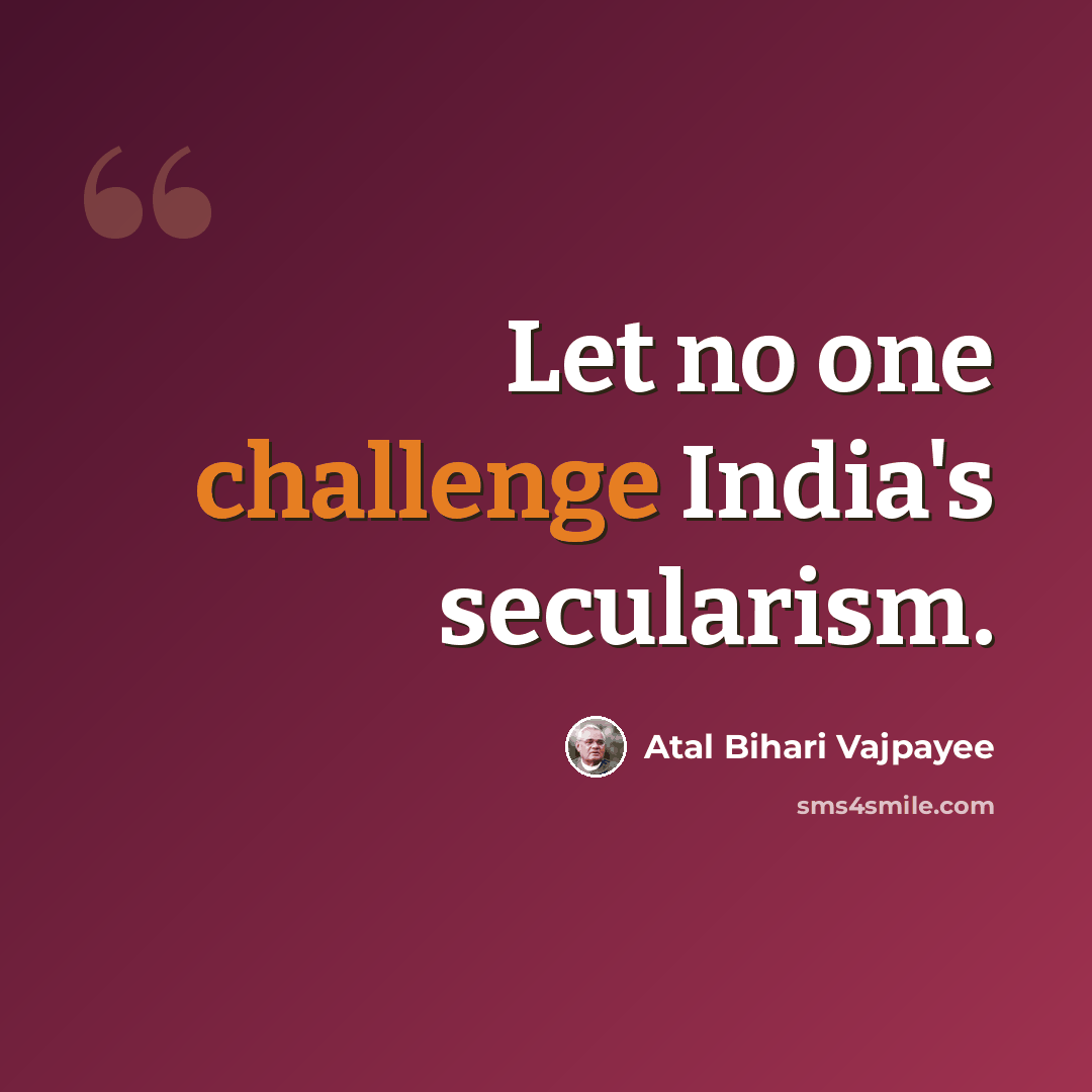 “Let no one challenge India's secularism.” quote by Atal Bihari Vajpayee