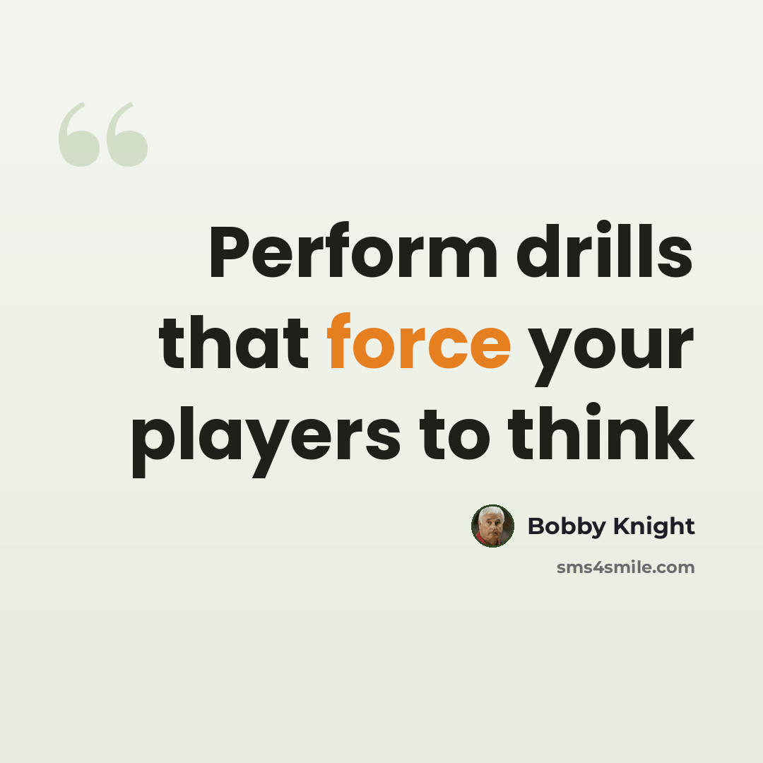 “Perform drills that force your players to think” quote by Bobby Knight