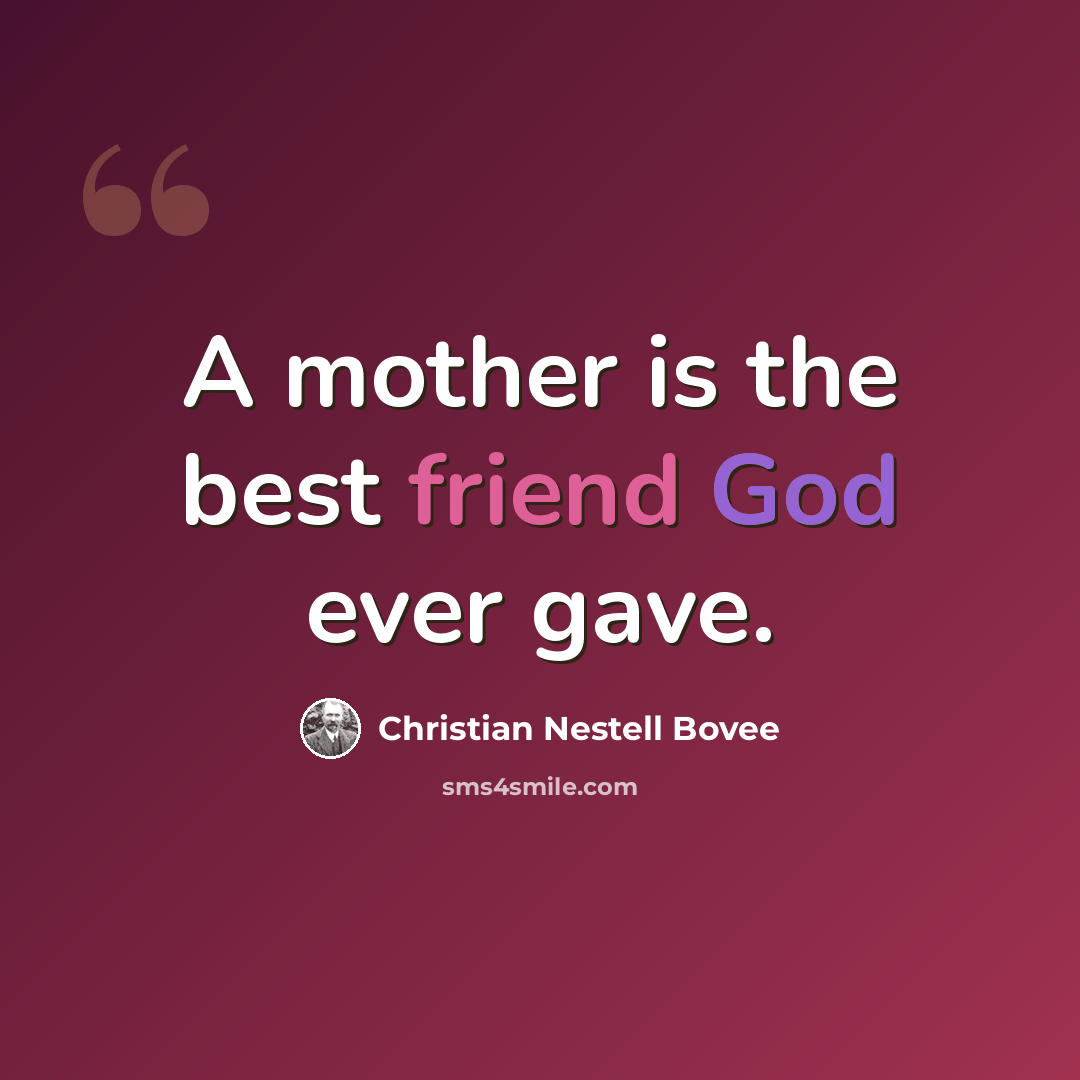 “A mother is the best friend God ever gave.” quote by Christian Nestell Bovee