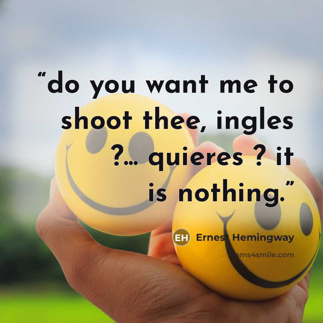 “do you want me to shoot thee, ingles ?... quieres ? it is nothing.” quote by Ernest Hemingway