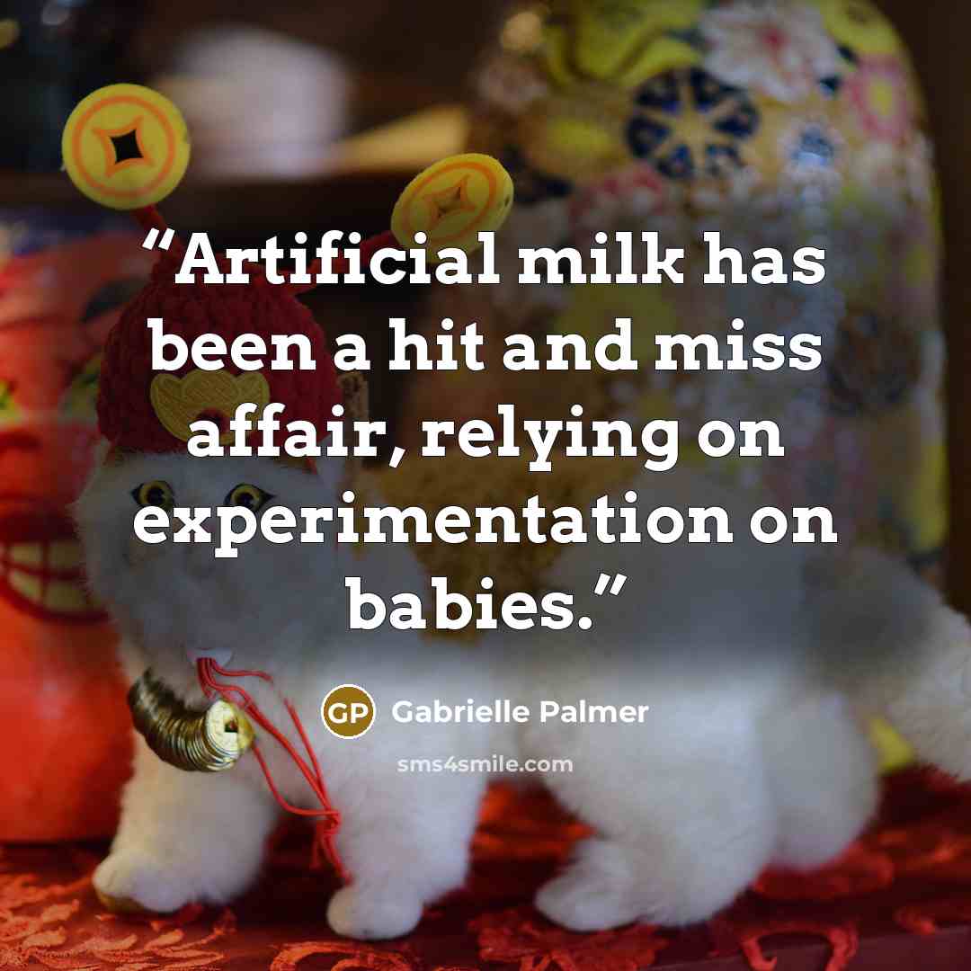 “Artificial milk has been a hit and miss affair, relying on experimentation on babies.” quote by Gabrielle Palmer