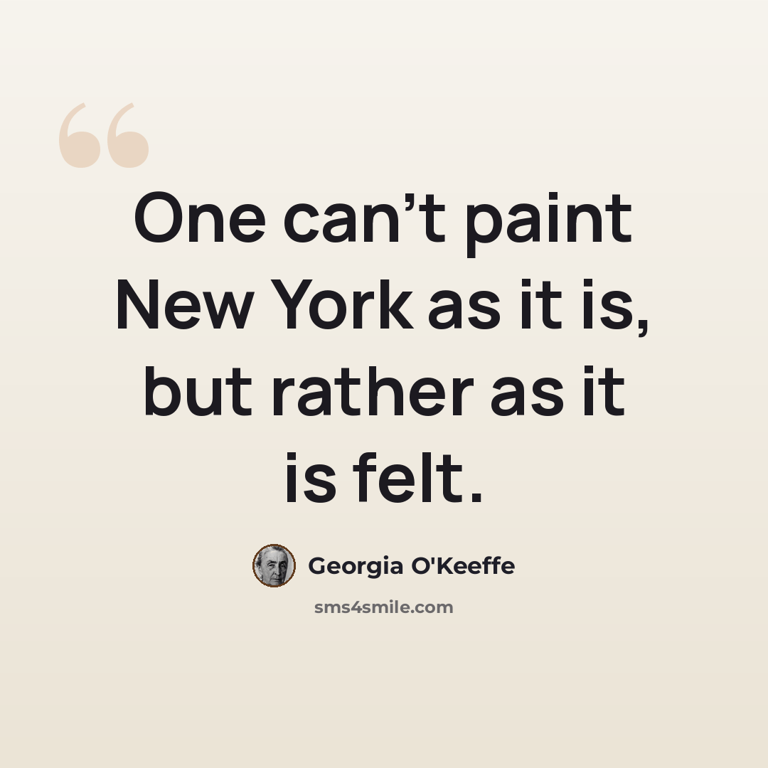 “One can't paint New York as it is, but rather as it is felt.” quote by Georgia O'Keeffe